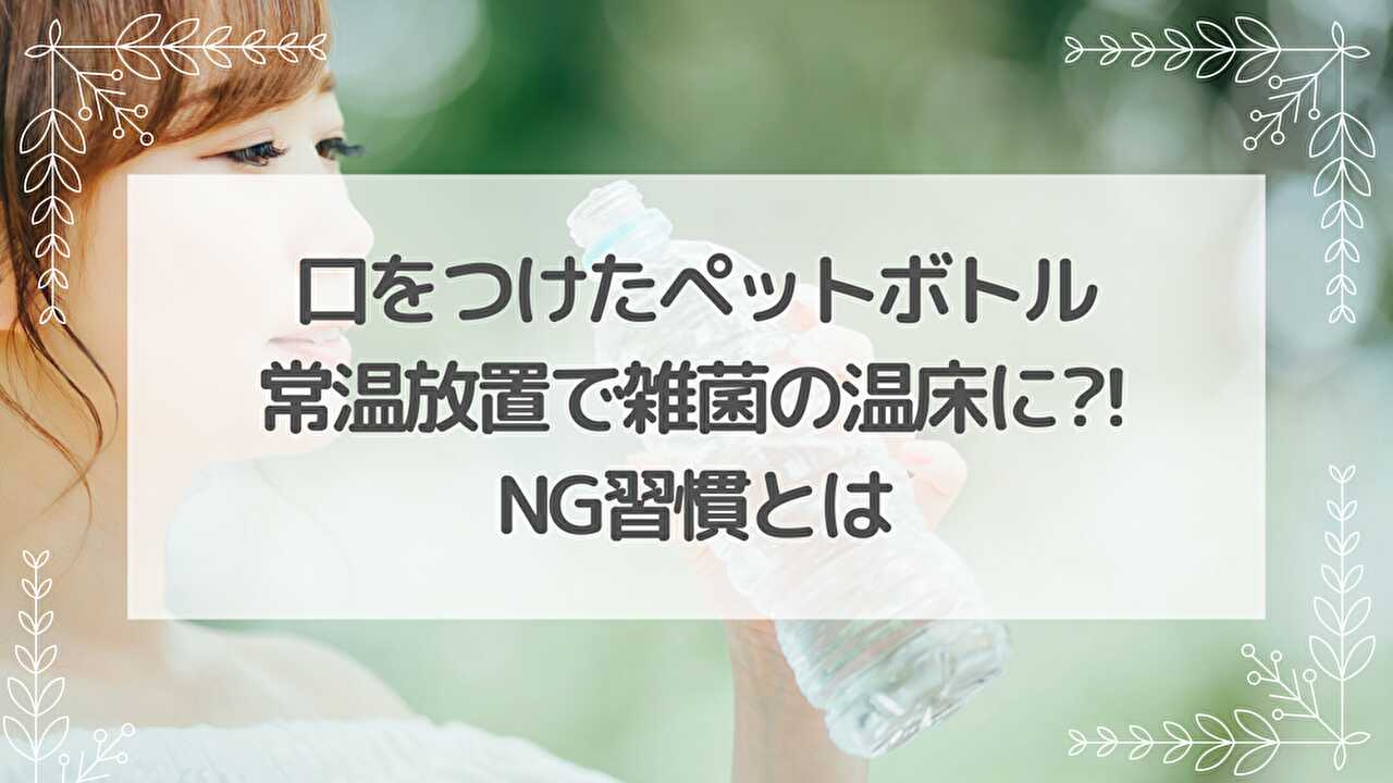 ペットボトル　口をつけた　常温放置